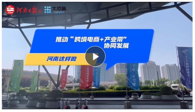 推動“跨境電商+產(chǎn)業(yè)帶”協(xié)同發(fā)展！河南這樣做