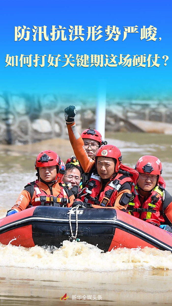 防汛抗洪形勢嚴(yán)峻，如何打好關(guān)鍵期這場硬仗？