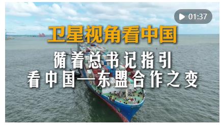 衛(wèi)星視角看中國｜循著總書記指引，看中國—東盟合作之變