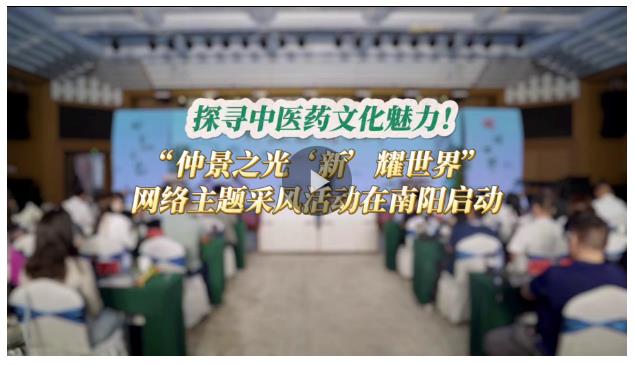 探尋中醫(yī)藥文化魅力！“仲景之光‘新’耀世界”網(wǎng)絡(luò)主題采風(fēng)活動在南陽啟動