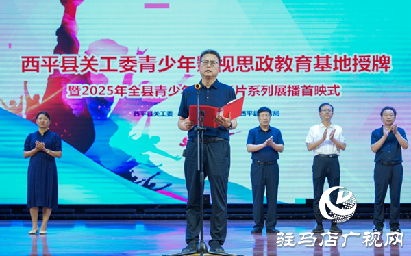  西平縣舉辦關(guān)工委青少年影視思政教育基地授牌暨2025年思政影片首映式