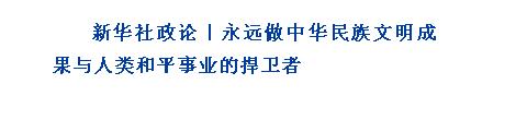 新華社政論｜永遠(yuǎn)做中華民族文明成果與人類和平事業(yè)的捍衛(wèi)者（有聲版·第四章）