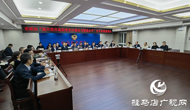 駐馬店市政協(xié)召開“提升我市高標準農(nóng)田建設(shè)與管理水平”雙月協(xié)商座談會