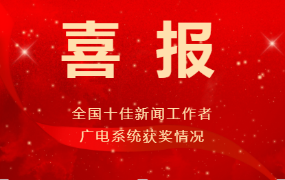 喜報！廣電系統(tǒng)共160件作品獲第35屆中國新聞獎、4位優(yōu)秀新聞工作者被授予“全國十佳新聞工作者”稱號