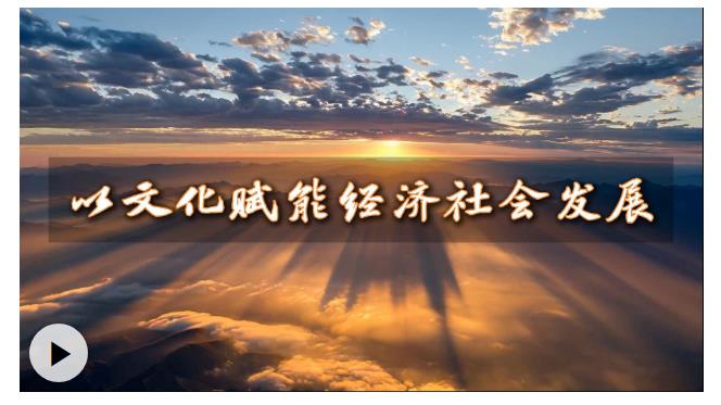 微視頻丨以文化賦能經(jīng)濟社會發(fā)展