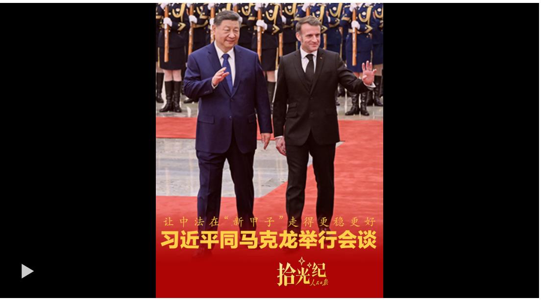 拾光紀(jì)·讓中法在“新甲子”走得更穩(wěn)更好，習(xí)近平同馬克龍舉行會(huì)談